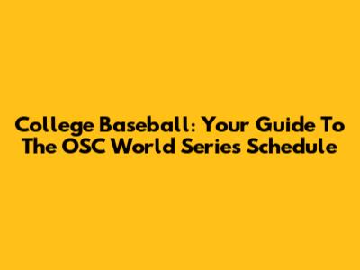 College Baseball: Your Guide To The OSC World Series Schedule