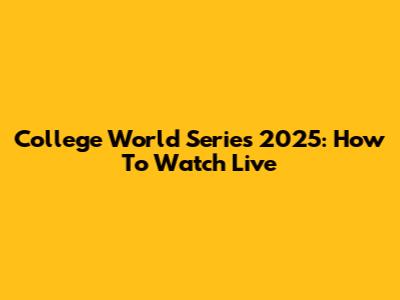 College World Series 2025: How To Watch Live