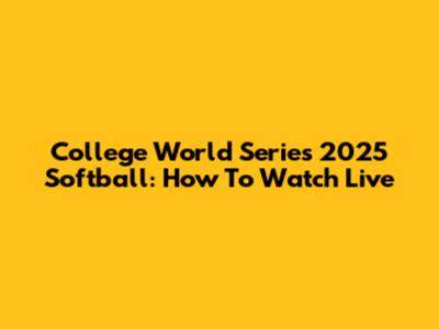 College World Series 2025 Softball: How To Watch Live