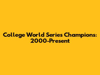 College World Series Champions: 2000-Present
