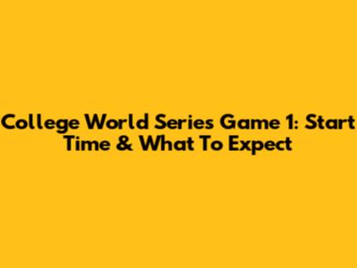 College World Series Game 1: Start Time & What To Expect