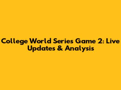College World Series Game 2: Live Updates & Analysis