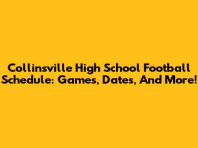 Collinsville High School Football Schedule: Games, Dates, And More!