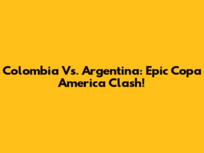 Colombia Vs. Argentina: Epic Copa America Clash!