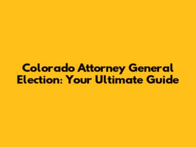 Colorado Attorney General Election: Your Ultimate Guide