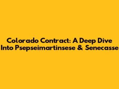 Colorado Contract: A Deep Dive Into Psepseimartinsese & Senecasse