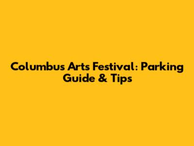 Columbus Arts Festival: Parking Guide & Tips