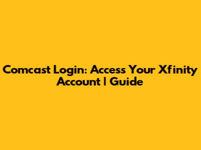 Comcast Login: Access Your Xfinity Account | Guide