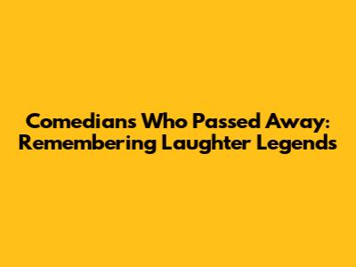 Comedians Who Passed Away: Remembering Laughter Legends