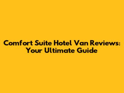 Comfort Suite Hotel Van Reviews: Your Ultimate Guide