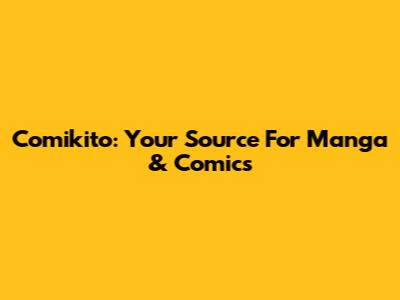 Comikito: Your Source For Manga & Comics