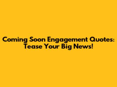 Coming Soon Engagement Quotes: Tease Your Big News!