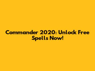 Commander 2020: Unlock Free Spells Now!