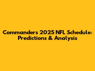 Commanders 2025 NFL Schedule: Predictions & Analysis