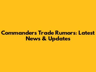 Commanders Trade Rumors: Latest News & Updates