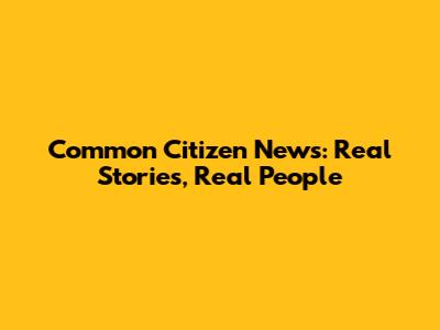 Common Citizen News: Real Stories, Real People