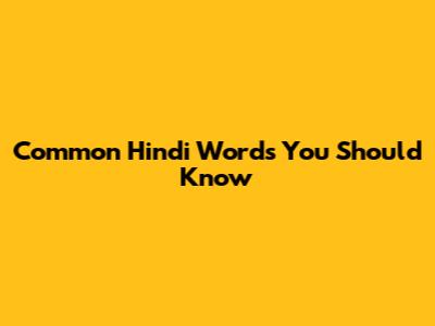 Common Hindi Words You Should Know