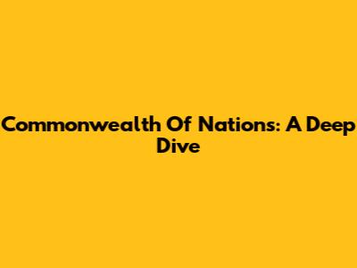 Commonwealth Of Nations: A Deep Dive