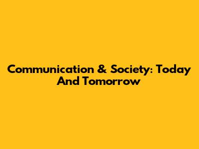 Communication & Society: Today And Tomorrow