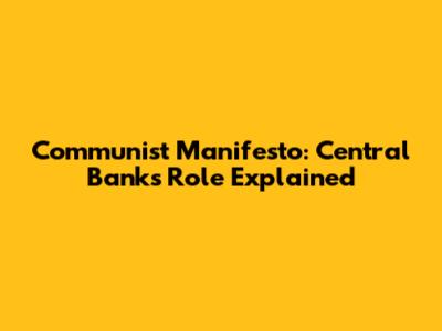 Communist Manifesto: Central Banks' Role Explained