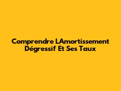 Comprendre L'Amortissement Dégressif Et Ses Taux