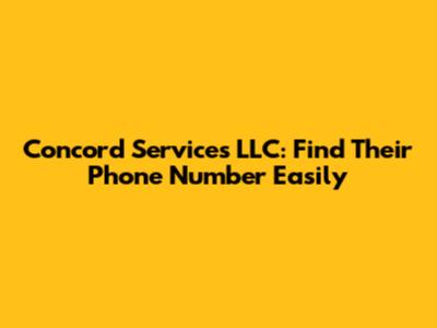 Concord Services LLC: Find Their Phone Number Easily