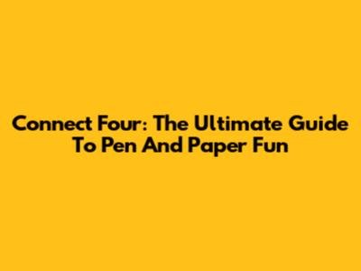 Connect Four: The Ultimate Guide To Pen And Paper Fun
