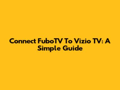 Connect FuboTV To Vizio TV: A Simple Guide