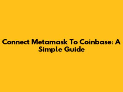 Connect Metamask To Coinbase: A Simple Guide