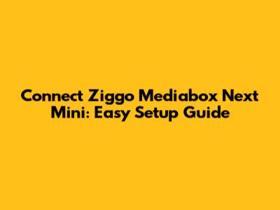 Connect Ziggo Mediabox Next Mini: Easy Setup Guide