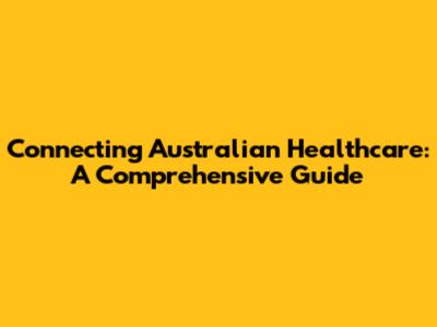 Connecting Australian Healthcare: A Comprehensive Guide