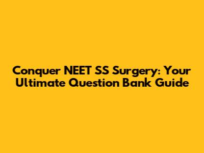 Conquer NEET SS Surgery: Your Ultimate Question Bank Guide