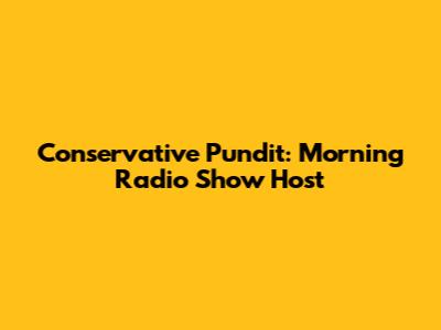 Conservative Pundit: Morning Radio Show Host