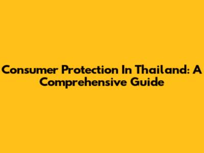 Consumer Protection In Thailand: A Comprehensive Guide