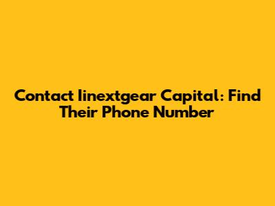 Contact Iinextgear Capital: Find Their Phone Number