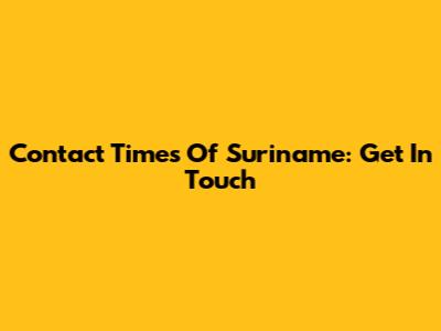 Contact Times Of Suriname: Get In Touch