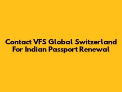 Contact VFS Global Switzerland For Indian Passport Renewal