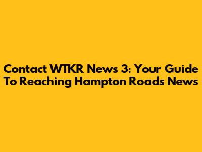 Contact WTKR News 3: Your Guide To Reaching Hampton Roads News