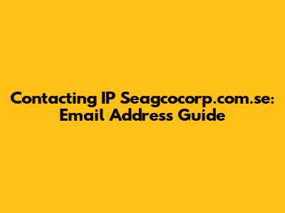 Contacting IP Seagcocorp.com.se: Email Address Guide