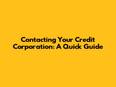 Contacting Your Credit Corporation: A Quick Guide