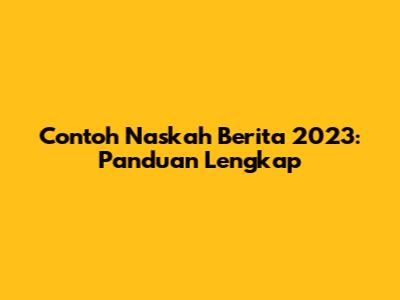 Contoh Naskah Berita 2023: Panduan Lengkap