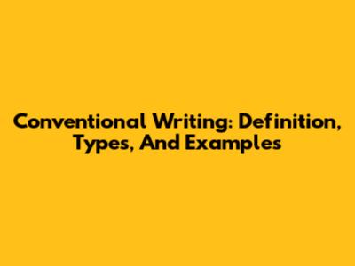 Conventional Writing: Definition, Types, And Examples