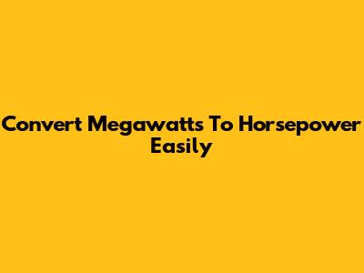 Convert Megawatts To Horsepower Easily