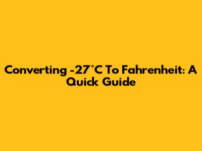 Converting -27°C To Fahrenheit: A Quick Guide