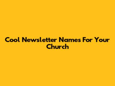 Cool Newsletter Names For Your Church