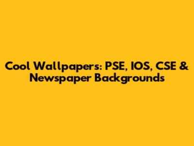 Cool Wallpapers: PSE, IOS, CSE & Newspaper Backgrounds
