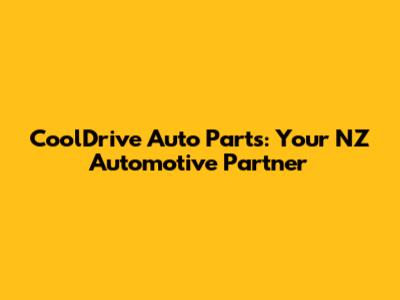 CoolDrive Auto Parts: Your NZ Automotive Partner
