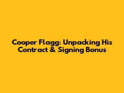 Cooper Flagg: Unpacking His Contract & Signing Bonus