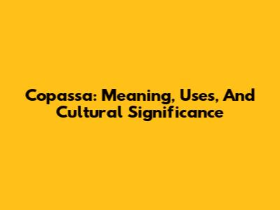 Copassa: Meaning, Uses, And Cultural Significance