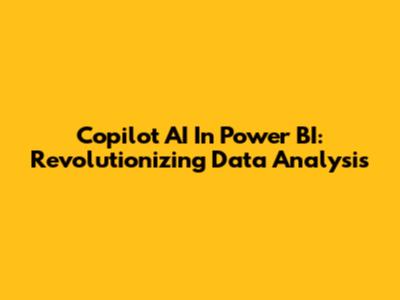 Copilot AI In Power BI: Revolutionizing Data Analysis